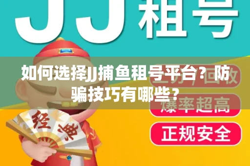如何选择JJ捕鱼租号平台？防骗技巧有哪些？